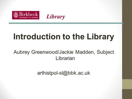 Introduction to the Library Aubrey Greenwood/Jackie Madden, Subject Librarian Library.
