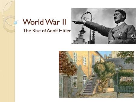 World War II The Rise of Adolf Hitler. 1. Setting the Stage: World War I ◦ Although an Austrian, Hitler joined the German army in WWI ◦ Hitler was never.
