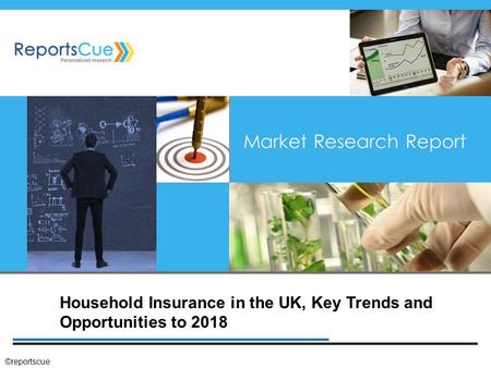 Household Insurance in the UK, Key Trends and Opportunities to 2018 Market Research Report ©reportscue.