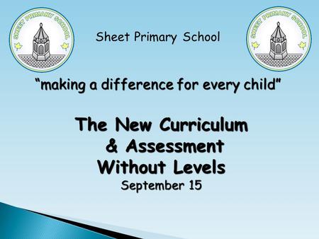 The New Curriculum & Assessment Without Levels September 15 The New Curriculum & Assessment Without Levels September 15 Sheet Primary School “making a.