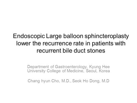 Endoscopic Large balloon sphincteroplasty lower the recurrence rate in patients with recurrent bile duct stones Department of Gastroenterology, Kyung Hee.