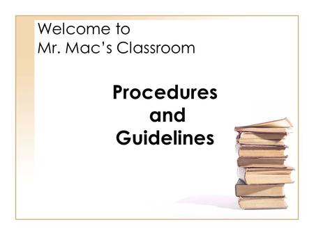 Welcome to Mr. Mac’s Classroom Procedures and Guidelines.