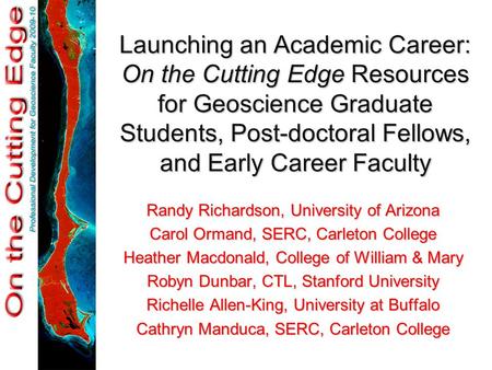 Launching an Academic Career: On the Cutting Edge Resources for Geoscience Graduate Students, Post-doctoral Fellows, and Early Career Faculty Randy Richardson,