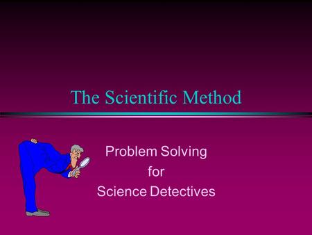 The Scientific Method Problem Solving for Science Detectives.