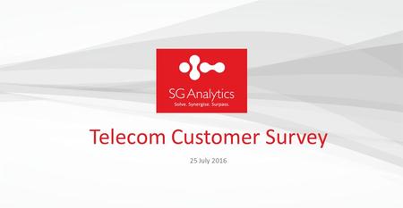 Page 1 SG Analytics | Confidential & Proprietary Telecom Customer Survey 25 July 2016.
