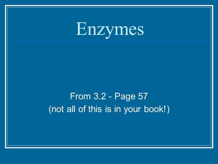 Enzymes From 3.2 - Page 57 (not all of this is in your book!)