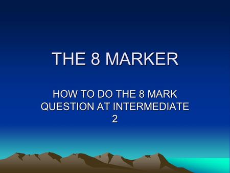 THE 8 MARKER HOW TO DO THE 8 MARK QUESTION AT INTERMEDIATE 2.