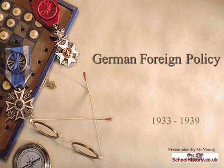 German Foreign Policy 1933 - 1939 Presentation by Mr Young.