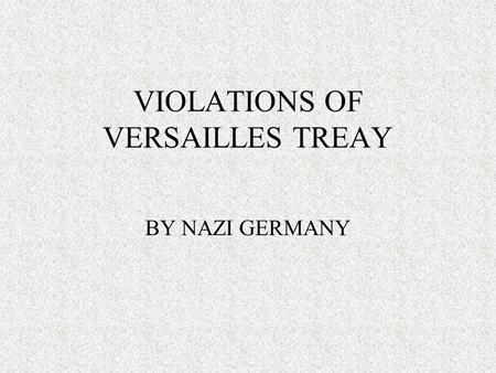 VIOLATIONS OF VERSAILLES TREAY BY NAZI GERMANY. DEMANDS MADE ON GERMANY by the Treaty of Varsailles Pay Huge Reperation payments to the Allied Countries.