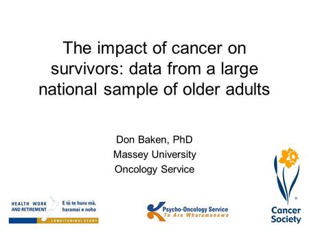 The impact of cancer on survivors: data from a large national sample of older adults Don Baken, PhD Massey University Oncology Service.