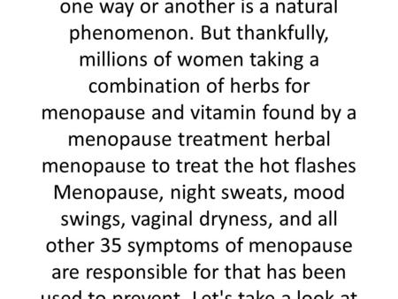 Herbal way to relieve menopausal symptoms Natural remedies for menopause We often hear women talking about middle-aged menopausal and menopausal symptoms.