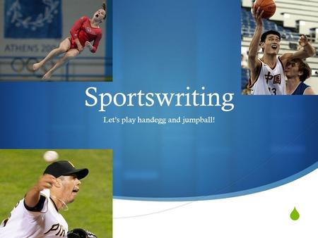  Sportswriting Let’s play handegg and jumpball!.