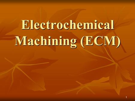 1 Electrochemical Machining (ECM). 2 Electrochemical Machining Uses an electrolyte and electrical current to ionize and remove metal atoms Can machine.
