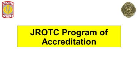 JROTC Program of Accreditation. Why JPA? We are accredited as a Special Program by AdvancEd Four Standards for Accreditation Purpose and Direction Governance.