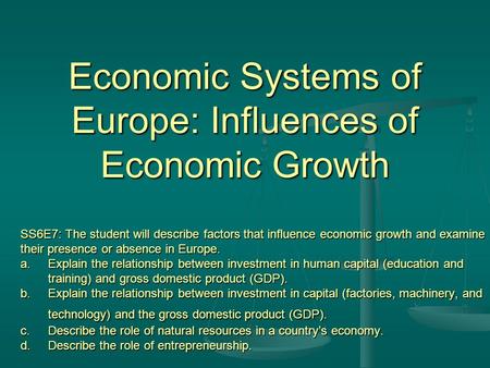 Economic Systems of Europe: Influences of Economic Growth SS6E7: The student will describe factors that influence economic growth and examine their presence.