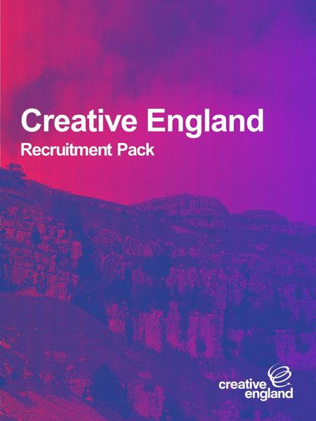Creative England Recruitment Pack. This pack will provide you with the information required to assist you with your application. Contents 1.Job advert.