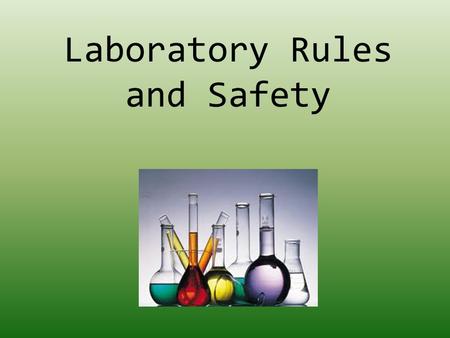 Laboratory Rules and Safety. 1.Wear safety goggles at all times. 2.Closed toe shoes and laboratory apron must be worn at all times while performing labs.