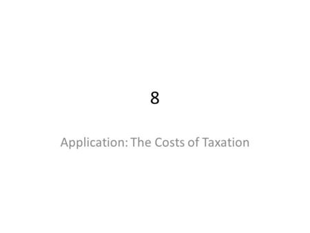 8 Application: The Costs of Taxation. Welfare economics Welfare economics is the study of how the allocation of resources affects economic well- being.