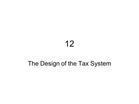 12 The Design of the Tax System. “In this world nothing is certain but death and taxes.”... Benjamin Franklin 0 20 40 60 80 100 Taxes paid in Ben Franklin’s.