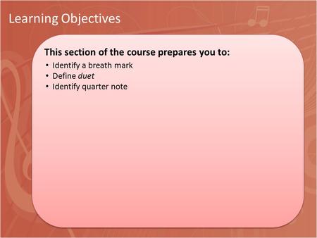 Learning Objectives This section of the course prepares you to: This section of the course prepares you to: Identify a breath mark Define duet Identify.