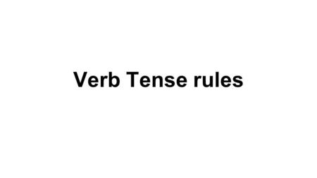 Verb Tense rules. A verb indicates the time of an action or condition by changing its form. Past, present, and future tenses are the most common forms.
