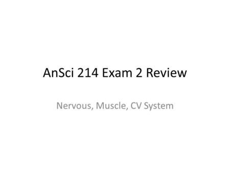 AnSci 214 Exam 2 Review Nervous, Muscle, CV System.