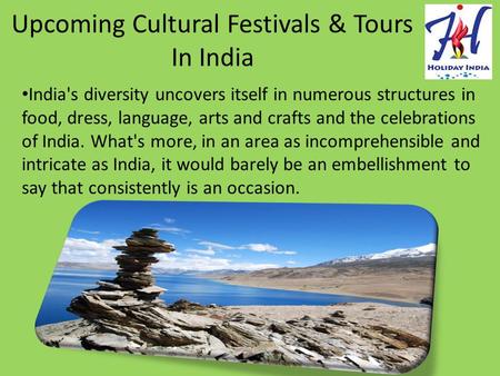 Upcoming Cultural Festivals & Tours In India India's diversity uncovers itself in numerous structures in food, dress, language, arts and crafts and the.