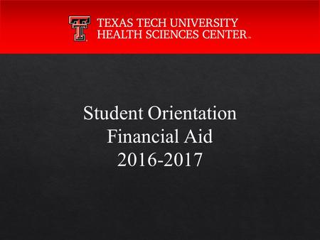 Student Orientation Financial Aid 2016-2017. Types of Financial Aid  Grants – funds from Federal and State resources that DO NOT require repayment 