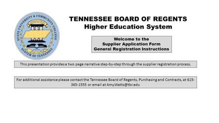 Welcome to the Supplier Application Form General Registration Instructions TENNESSEE BOARD OF REGENTS Higher Education System This presentation provides.