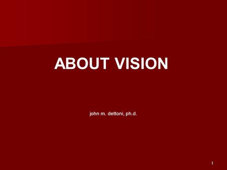 1 ABOUT VISION john m. dettoni, ph.d.. 2 PART I: VISION: Two whole countries changed, lives of three major leaders changed A study of obtaining and implementing.