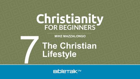 MIKE MAZZALONGO The Christian Lifestyle 7. Series Lessons 1.Belief in God 2.The Christian Religion 3.The Bible 4.Jesus Christ 5.Salvation 6.The Church.