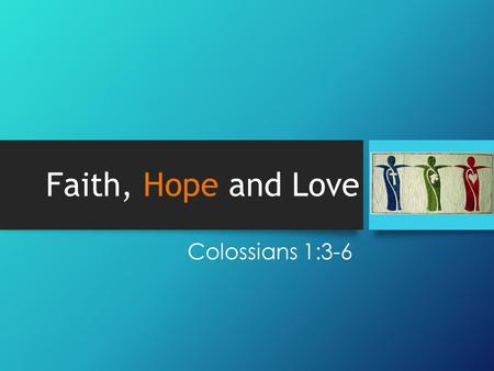 Faith, Hope and Love Colossians 1:3-6. “Routine, hopeless” hope.