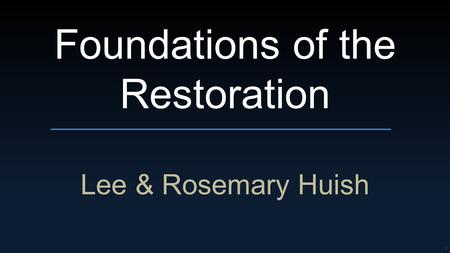 1 Foundations of the Restoration Lee & Rosemary Huish.