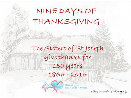 NINE DAYS OF THANKSGIVING The Sisters of St Joseph give thanks for 150 years 1866 - 2016 Click to continue when ready.