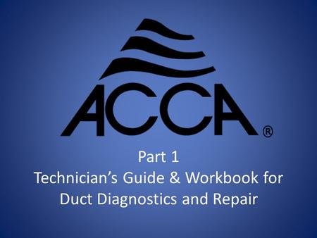 Part 1 Technician’s Guide & Workbook for Duct Diagnostics and Repair.