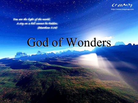 God of Wonders. Lord of all creation Of the water, earth and sky The Heavens are your Tabernacle Glory To the Lord on high.
