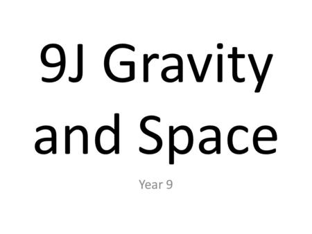 9J Gravity and Space Year 9. 1. An object’s weight: 1.is caused because it is pulled towards the Earth. 2.is caused by the Earth’s magnetic field. 3.is.