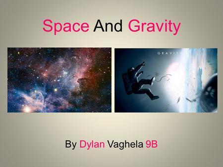 Space And Gravity By Dylan Vaghela 9B. Gravity Gravity-the force that attracts a body towards the center of the earth, or towards any other physical body.