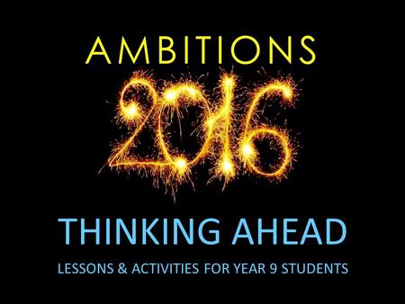 THINKING AHEAD LESSONS & ACTIVITIES FOR YEAR 9 STUDENTS.