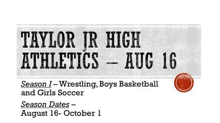 Season I – Wrestling, Boys Basketball and Girls Soccer Season Dates – August 16- October 1.