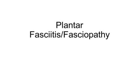 Plantar Fasciitis/Fasciopathy. Normal Anatomy Plantar fascia consists of type 1 collagen Plantar fascia aponeurosis consists of 3 bands Lateral Medial.