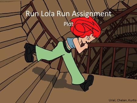 Run Lola Run Assignment Plot Uriel, Chelan, Kurtis.