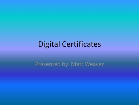 Digital Certificates Presented by: Matt Weaver. What is a digital certificate? Trusted ID cards in electronic format that bind to a public key; ex. Drivers.