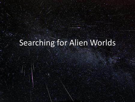 Searching for Alien Worlds. Methods of Searching for Alien Planets Pulsar Timing Astrometry Radial Velocity Transits Lensing Imaging.