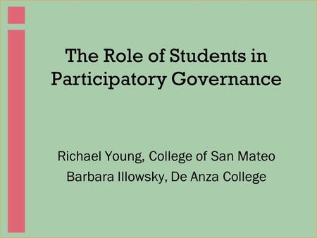 The Role of Students in Participatory Governance Richael Young, College of San Mateo Barbara Illowsky, De Anza College.