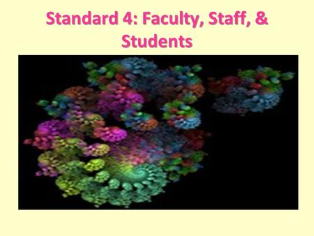 Standard 4: Faculty, Staff, & Students 1. Standard 4: Faculty, Staff, and Students Standard 4: Faculty, Staff, and Students (#82) INTENT STATEMENTS 4.1.
