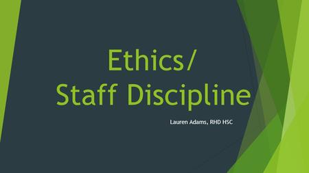 Ethics/ Staff Discipline Lauren Adams, RHD HSC. Objectives  Staff ethics, accountability, and institutional responsibility  Staff discipline process.