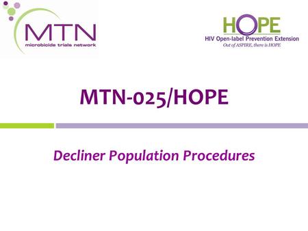 MTN-025/HOPE Decliner Population Procedures. Who are the Decliner Population? Former ASPIRE participants who decline or express no interest in joining.