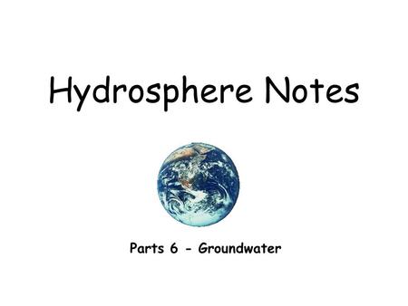 Hydrosphere Notes Parts 6 - Groundwater. Where is most of Earth’s useable freshwater found? ~97% is Groundwater.
