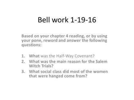 Bell work 1-19-16 Based on your chapter 4 reading, or by using your pone, reword and answer the following questions: 1.What was the Half-Way Covenant?